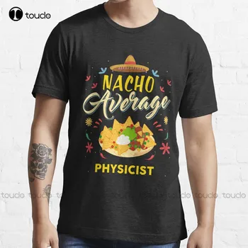 Начо Средна тениска на физик за физици Риза Тенденциозна тениска Персонализирана Aldult Teen Унисекс дигитален печат Tee Shirts Нови